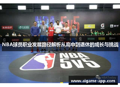 NBA球员职业发展路径解析从高中到退休的成长与挑战