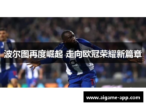 波尔图再度崛起 走向欧冠荣耀新篇章