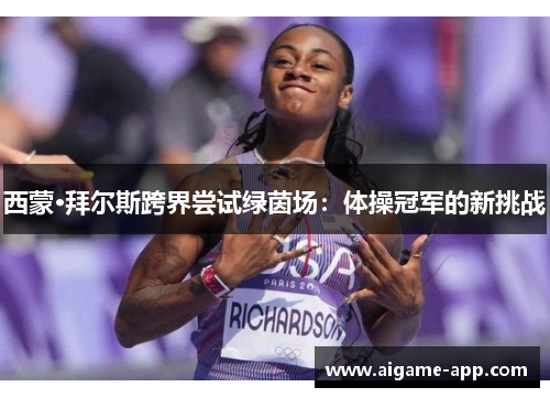 西蒙·拜尔斯跨界尝试绿茵场：体操冠军的新挑战